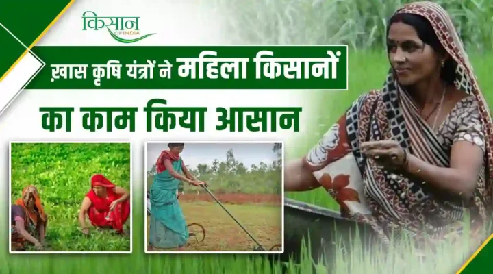 Special Agricultural Equipment : ख़ास कृषि यंत्रों से महिला किसानों का काम हुआ आसान, बढ़ी आमदनी