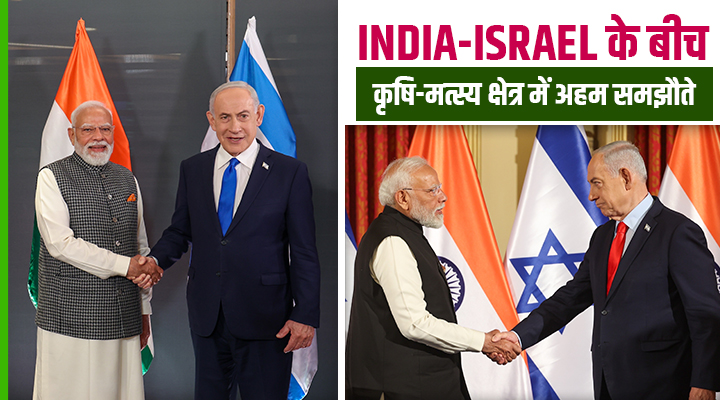 इंडिया-इजरायल की Special Strategic Partnership : Agriculture और fisheries में नई तकनीक से लैस होगा भारत