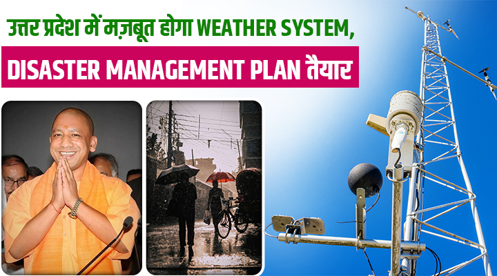 यूपी में और बेहतर होगा Meteorological Early Warning System, Last Mile Connectivity पर ज़ोर
